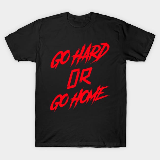 GO HARD OR GO HOME T-Shirt by HustleHardStore